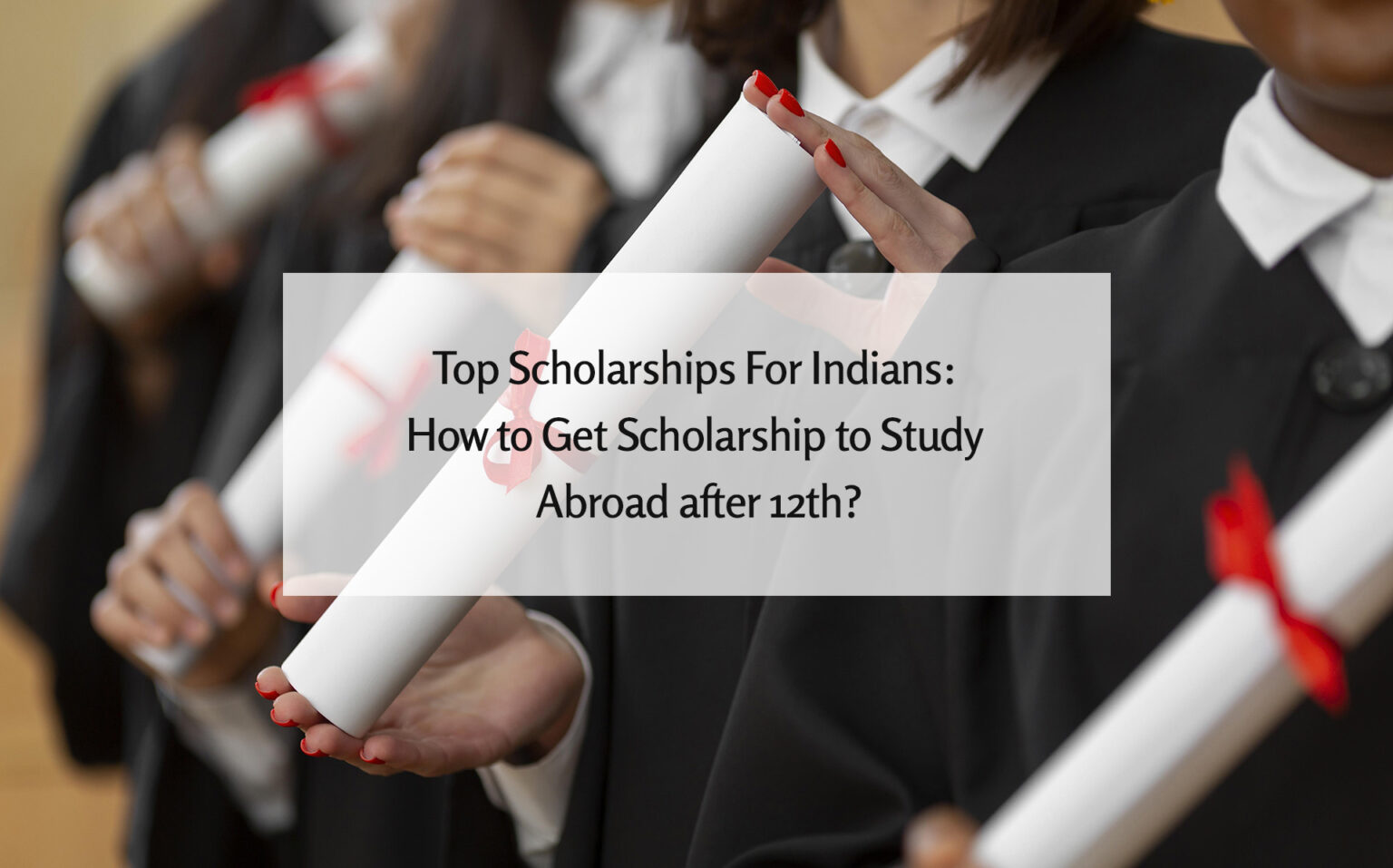 Top Scholarships For Indians: How To Get Scholarship To Study Abroad ...